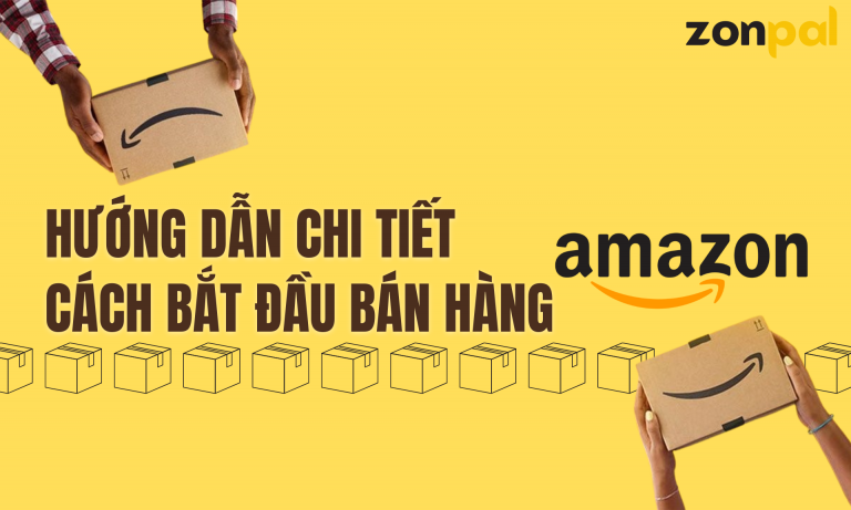 Hướng dẫn bán hàng chi tiết cách bán hàng trên amazon