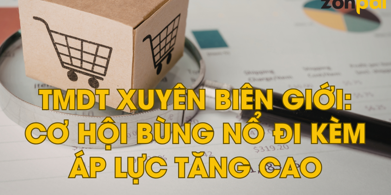 THƯƠNG MẠI ĐIỆN TỬ XUYÊN BIÊN GIỚI: CƠ HỘI VÀ THÁCH THỨC