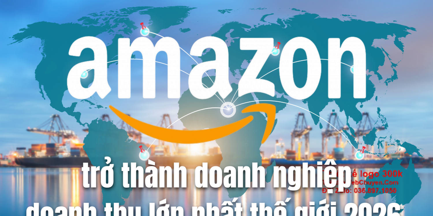 Amazon trở thành doanh nghiệp doanh thu lớn nhất thế giới 2026